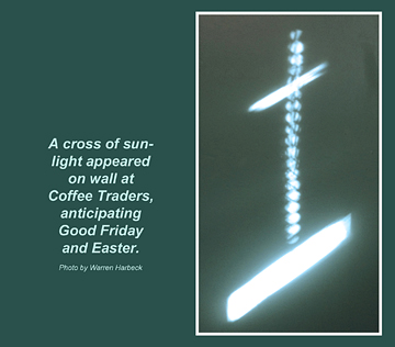 A cross of sunlight appeared on wall at Coffee Traders, anticipating Good Friday and Easter. Photo by Warren Harbeck