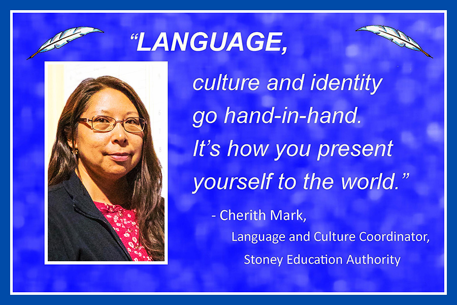 Language, culture and identity go hand-in-hand. It's how you present yourself to the world. Cherith Mark, Language and Culture Coordinator, Stoney Education Authority