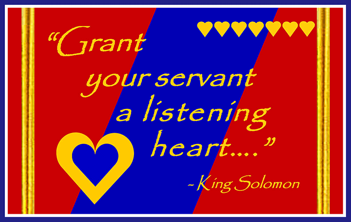 Grant your servant a listening heart… —King Solomon