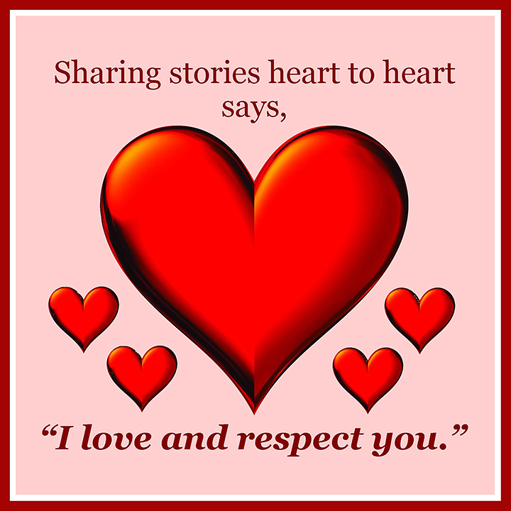 Sharing stories heart to heart says, 'I love and respect you'